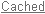 Cached